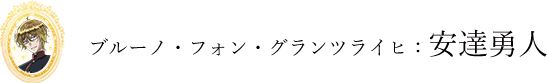ブルーノ：安達勇人