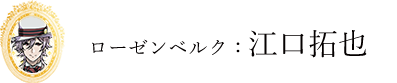 ローゼンベルク：江口拓也