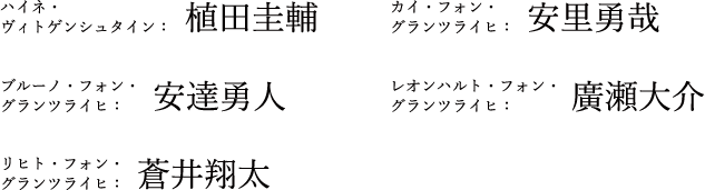 ハイネ：植田圭輔 カイ：安里勇哉 ブルーノ：安達勇人 レオンハルト：廣瀬大介 リヒト：蒼井翔太